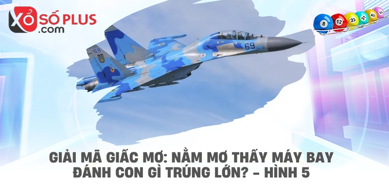 Giải mã giấc mơ: Nằm mơ thấy máy bay đánh con gì trúng lớn? - hình 5