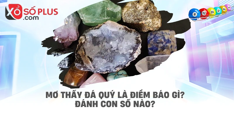 Mơ thấy đá quý là điềm báo gì? Đánh con số nào?