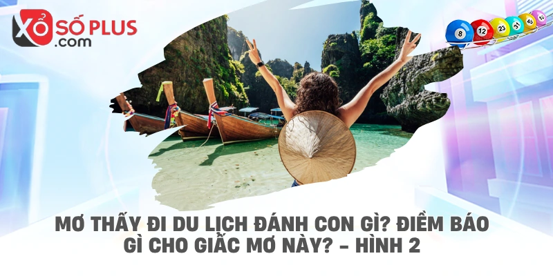 Mơ thấy đi du lịch đánh con gì? Điềm báo gì cho giấc mơ này? - hình 2