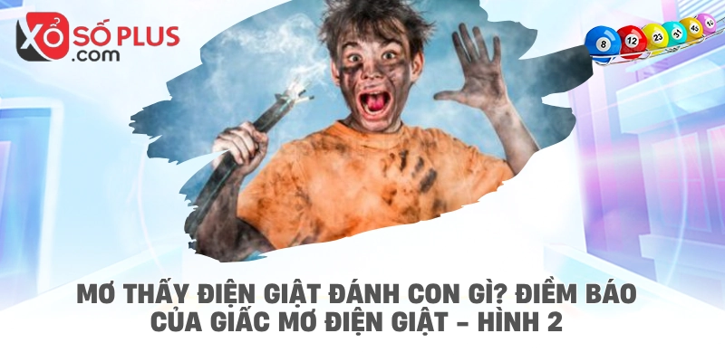 Mơ thấy điện giật đánh con gì? Điềm báo của giấc mơ điện giật - hình 2