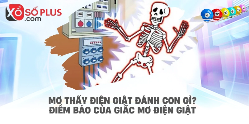 Mơ thấy điện giật đánh con gì? Điềm báo của giấc mơ điện giật