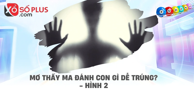 Mơ thấy ma đánh con gì dễ trúng? - hình 2