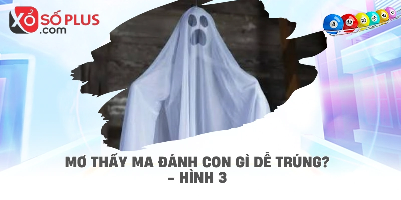 Mơ thấy ma đánh con gì dễ trúng? - hình 3
