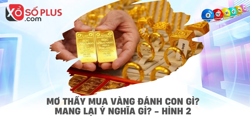 Mơ thấy mua vàng đánh con gì? Mang lại ý nghĩa gì? - hình 2