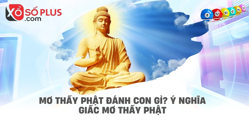 Mơ thấy Phật đánh con gì? Ý nghĩa giấc mơ thấy Phật