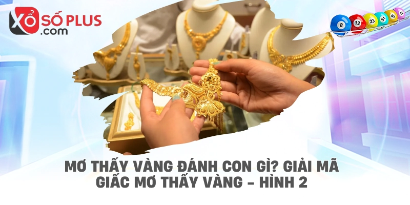 Mơ thấy vàng đánh con gì? Giải mã giấc mơ thấy vàng - hình 2