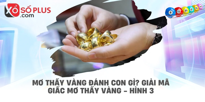 Mơ thấy vàng đánh con gì? Giải mã giấc mơ thấy vàng - hình 3