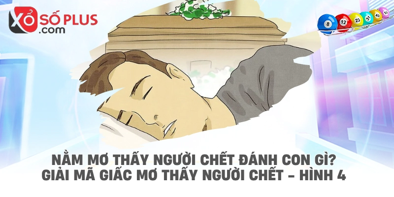 Nằm mơ thấy người chết đánh con gì? Giải mã giấc mơ thấy người chết - hình 4
