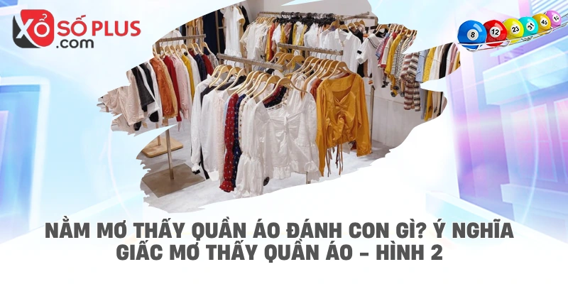 Nằm mơ thấy quần áo đánh con gì? Ý Nghĩa giấc mơ thấy quần áo - hình 2
