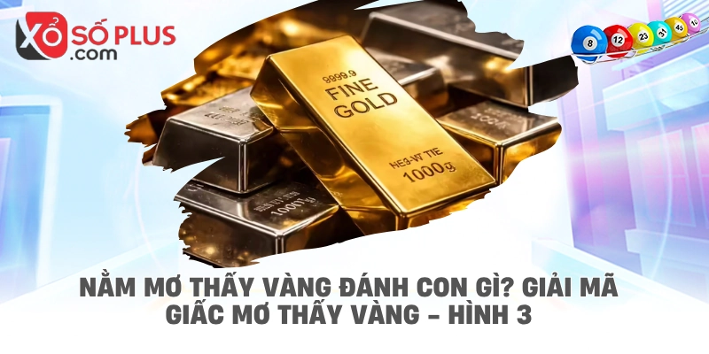 Nằm mơ thấy vàng đánh con gì? Giải mã giấc mơ thấy vàng - hình 3