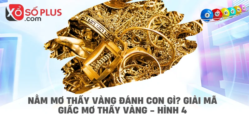 Nằm mơ thấy vàng đánh con gì? Giải mã giấc mơ thấy vàng - hình 4