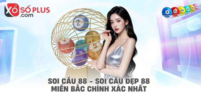 Soi cầu 88 - Soi cầu đẹp 88 miền Bắc chính xác nhất